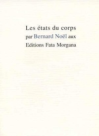 Bernard Noël - Les états du corps.