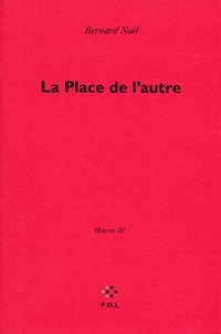 Bernard Noël - Oeuvres - Tome 3, La Place de l'autre.