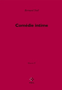 Bernard Noël - Oeuvres - Tome 4, La Comédie intime.
