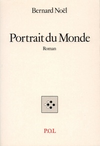 Bernard Noël - Portrait du monde.