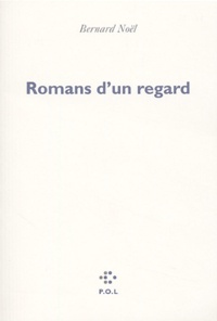 Bernard Noël - Romans D'Un Regard.