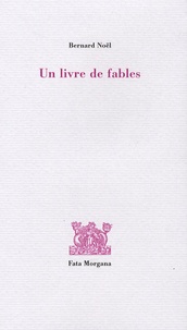 Bernard Noël - Un livre de fables.