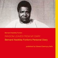 Bernard Nsokika Fonlon et Edward Dzerinyuy Bello - Random Leaves from my Diary - Bernard Nsokika Fonlon's Personal Diary.