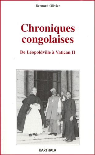 Bernard Olivier - Chroniques Congolaises. De Leopoldville A Vatican Ii, 1958-1965.