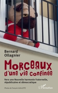 Bernard Ollagnier - Morceaux d'une vie confinée - Vers une nouvelle harmonie fraternelle, républicaine et démocratique.