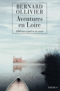 Bernard Ollivier - Aventures en Loire - 1.000 kilomètres à pied et en canoë.