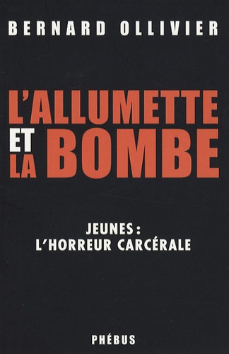 Bernard Ollivier - L'allumette et la bombe - Jeunes : l'horreur carcérale.