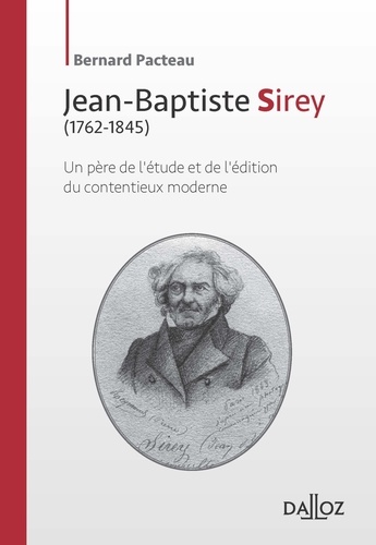 Bernard Pacteau - Jean-Baptiste Sirey (1762-1845) - Un père de l'étude et de l'édition du contentieux moderne.