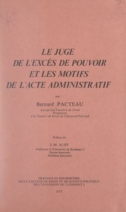 Bernard Pacteau et  Université de droit et de scie - Le juge de l'excès de pouvoir et les motifs de l'acte administratif.