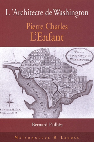 Bernard Pailhès - Pierre Charles L'Enfant. L'Architecte De Washington.