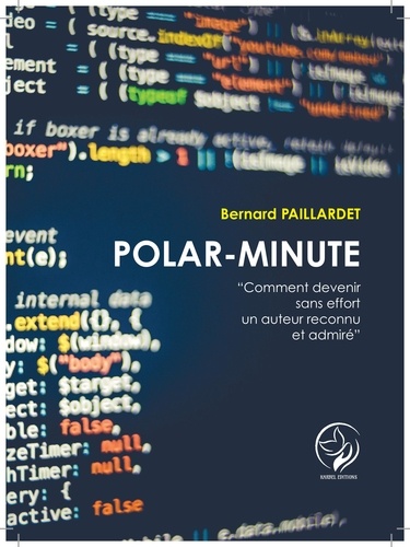 Bernard Paillardet - Polar-minute - Comment devenir sans effort un auteur reconnu et admiré.
