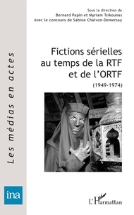 Bernard Papin et Myriam Tsikounas - Fictions sérielles au temps de la RTF et de l'ORTF - (1949-1974).