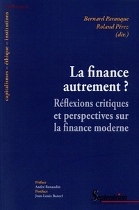 Bernard Paranque et Roland Pérez - La finance autrement ? - Réflexions critiques et perspectives sur la finance moderne.