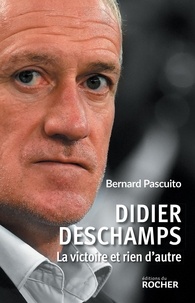 Bernard Pascuito - Didier Deschamps - La victoire et rien d'autre.