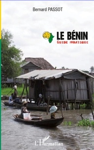 Bernard Passot - Le Bénin - Les hommes et leur milieu. Guide pratique.