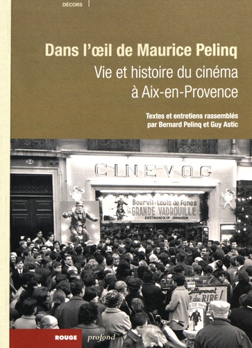 Bernard Pelinq et Guy Astic - Vie et histoire du cinéma à Aix-en-Provence - Dans l'oeil de Maurice Pelinq.