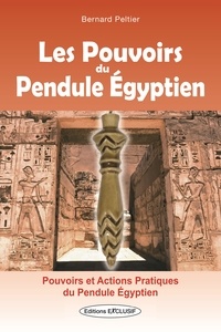 Bernard Peltier - Les Pouvoirs du Pendule Egyptien.
