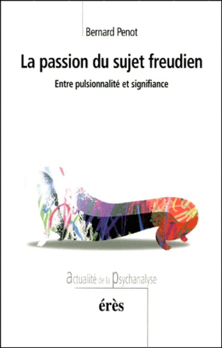 La Passion Du Sujet Freudien. Entre Pulsionnalite Et Signifiance