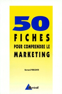 Bernard Perconte - 50 fiches pour comprendre le marketing - Écoles de commerce, BTS-IUT tertiares, formation permanente.