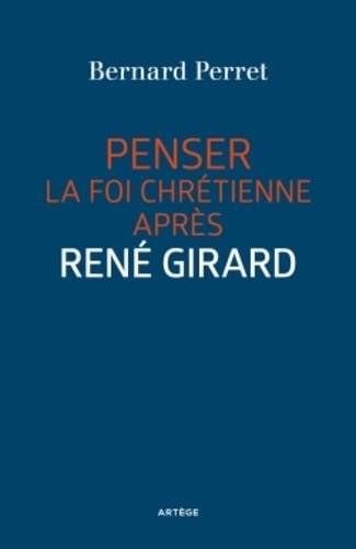 Bernard Perret - Penser la foi chrétienne après René Girard.