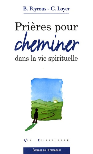 Bernard Peyrous et Catherine Loyer - Prières pour cheminer dans la vie spirituelle.