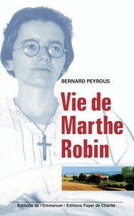 Bernard Peyrous - Vie de Marthe Robin.