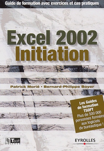 Bernard-Philippe Boyer et Patrick Morié - Excel 2002 Initiation. Guide De Formation Avec Exercices Et Cas Pratiques.