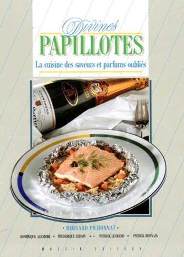 Bernard Pichonnat - DIVINES PAPILLOTES - La cuisine des saveurs et parfums oubliés.