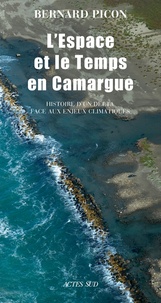 Bernard Picon - L'espace et le temps en Camargue - Histoire d'un delta face aux enjeux climatiques.