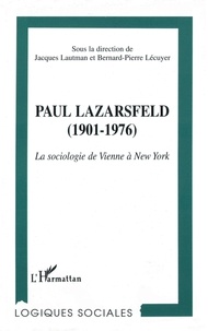 Bernard-Pierre Lécuyer et Jacques Lautman - Paul Lazarsfeld, 1901-1976 - La sociologie de Vienne à New-York.