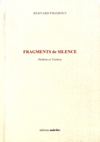 Bernard Pikeroen - Fragments de silence - Haïkus et tankas.