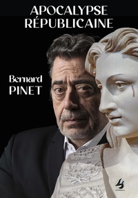 Bernard Pinet - Apocalypse Républicaine.