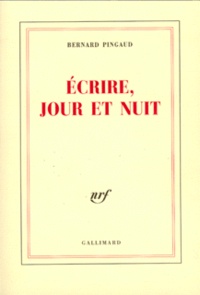Bernard Pingaud - Ecrire, Jour Et Nuit.