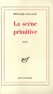 Bernard Pingaud - La scène primitive.
