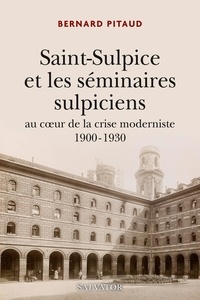 Bernard Pitaud - La compagnie de Saint-Sulpice 1900 - 1930 - Au coeur de la crise moderniste 1900-1930.