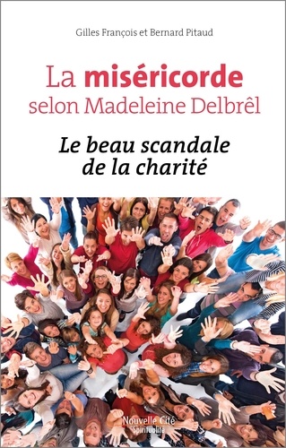 Bernard Pitaud et Gilles François - La miséricorde selon Madeleine Delbrêl - Le beau scandale de la charité.