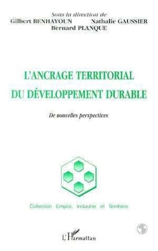 Bernard Planque et Gilbert Benhayoun - L'ancrage territorial du développement durable - De nouvelles perspectives, [actes du colloque, 1998, Arles.