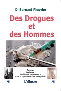 Bernard Plouvier - Des drogues et des hommes - Cocaïne, la drogue de l'illusion de puissance et de la supercherie psychanalytique.