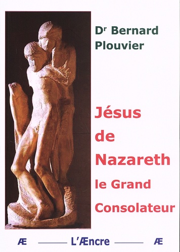 Bernard Plouvier - Jésus de Nazareth - Le Grand Consolateur.