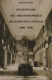 Dictionnaire bio-bibliographique des écrivains lyonnais (1880-1940)