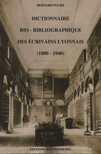 Bernard Poche - Dictionnaire bio-bibliographique des écrivains lyonnais (1880-1940).