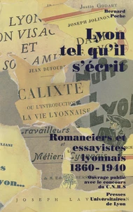 Lyon Tel Qu'Il S'Ecrit. Romanciers Et Essayistes Lyonnais 1860-1940