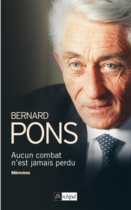 Bernard Pons - Aucun combat n'est jamais perdu - Mémoires.