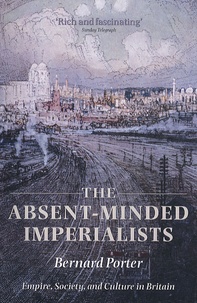 Bernard Porter - The Absent-Minded Imperialists - Empire, Society, and Culture in Britain.