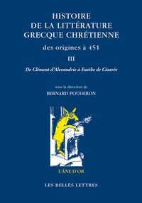 Bernard Pouderon - Histoire de la littérature grecque chrétienne des origines à 451 - Tome 3, De Clément d'Alexandrie à Eusèbe de Césarée.