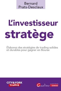 Bernard Prats-Desclaux - L'investisseur stratège - Elaborez des stratégies de trading solides et durables pour gagner en Bourse.