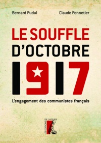 Bernard Pudal et Claude Pennetier - Le souffle d'octobre 1917 - L'engagement des communistes français.