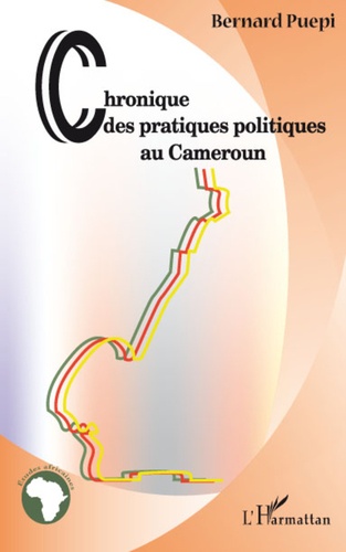 Bernard Puépi - Chronique des pratiques politiques au Cameroun.