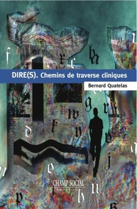 Bernard Quatelas - Dire(s). Chemins de traverse cliniques.