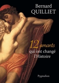 Bernard Quilliet - 12 amants qui ont changé l'Histoire.